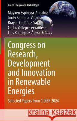 Renewable Energy Research, Development, and Innovation: Selected Papers from Cidier 2024 Mayken Espinoza-Andaluz Jordy Santana-Villamar Brayan Ord??ez-Saca 9783031889943