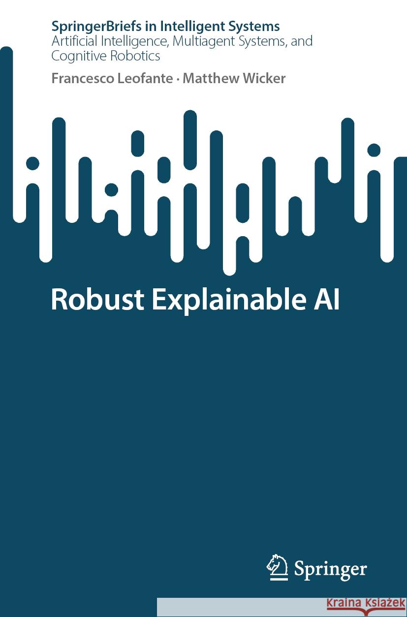 Robust Explainable AI Francesco Leofante Matthew Wicker 9783031890215 Springer