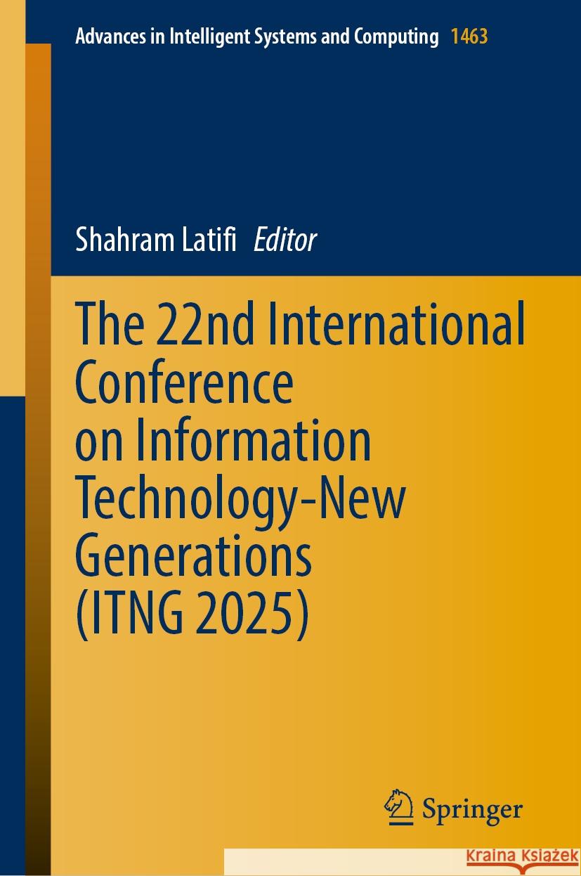 The 22nd International Conference on Information Technology-New Generations (Itng 2025) Shahram Latifi 9783031890628 Springer