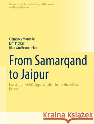 From Samarqand to Jaipur: Evolving Al-Kāshī's Approximation to the Sine of One Degree Clemency Montelle Kim Plofker Glen Va 9783031890864 Springer