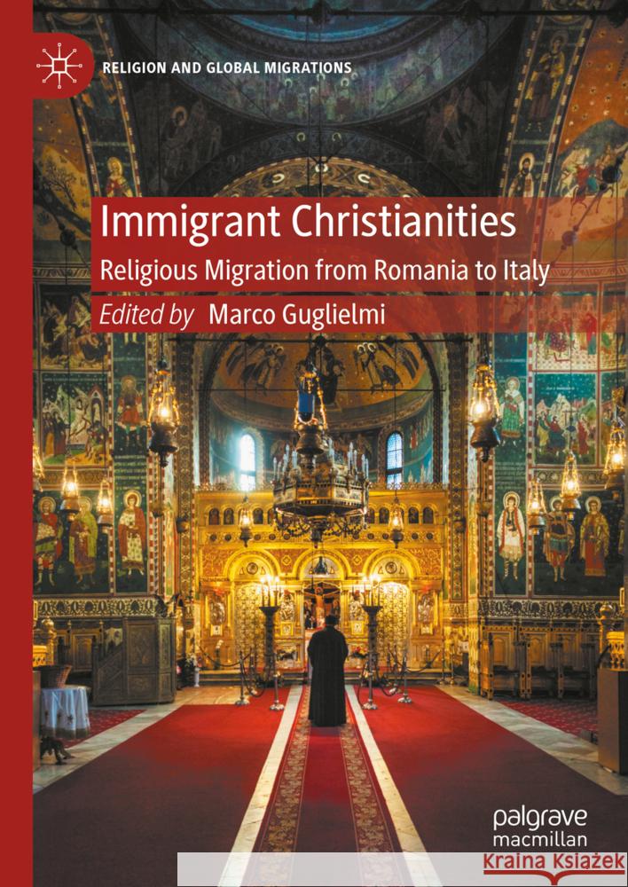 Immigrant Christianities: Religious Migration from Romania to Italy Marco Guglielmi 9783031890901 Palgrave MacMillan