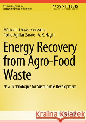 Energy Recovery from Agro-Food Waste Chávez-González, Mónica L., Aguilar-Zarate, Pedro, Haghi, A. K. 9783031891014 Springer Nature Switzerland