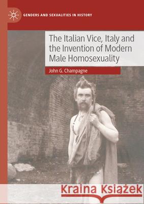 The Italian Vice, Italy and the Invention of Modern Male Homosexuality John G. Champagne 9783031891458 Palgrave MacMillan