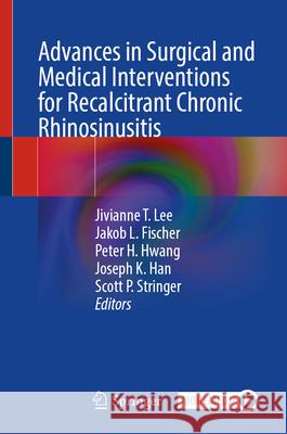 Advances in Surgical and Medical Interventions for Recalcitrant Chronic Rhinosinusitis Jivianne T. Lee Jakob L. Fischer Peter H. Hwang 9783031891908 Springer