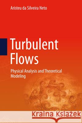 Turbulent Flows: Physical Analysis and Theoretical Modeling Aristeu D 9783031892219 Springer