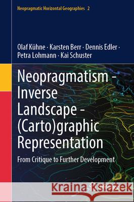 Neopragmatism, Inverse Landscape, (Carto)Graphic Representation: From Critique to Further Development Olaf K?hne Karsten Berr Dennis Edler 9783031894015