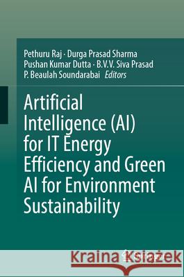Artificial Intelligence (Ai) for It Energy Efficiency and Green AI for Environment Sustainability Pethuru Raj Dp Sharma Pushan Kumar Dutta 9783031894190