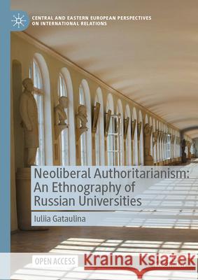 Neoliberal Authoritarianism: An Ethnography of Russian Universities Iuliia Gataulina 9783031894503 Palgrave MacMillan