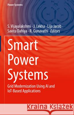 Smart Power Systems: Grid Modernization Using AI and Iot-Based Applications S. Vijayalakshmi J. Lekha Lija Jacob 9783031894589 Springer