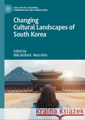 Changing Cultural Landscapes of South Korea Niki J. P. Alsford Nora Kim 9783031894930