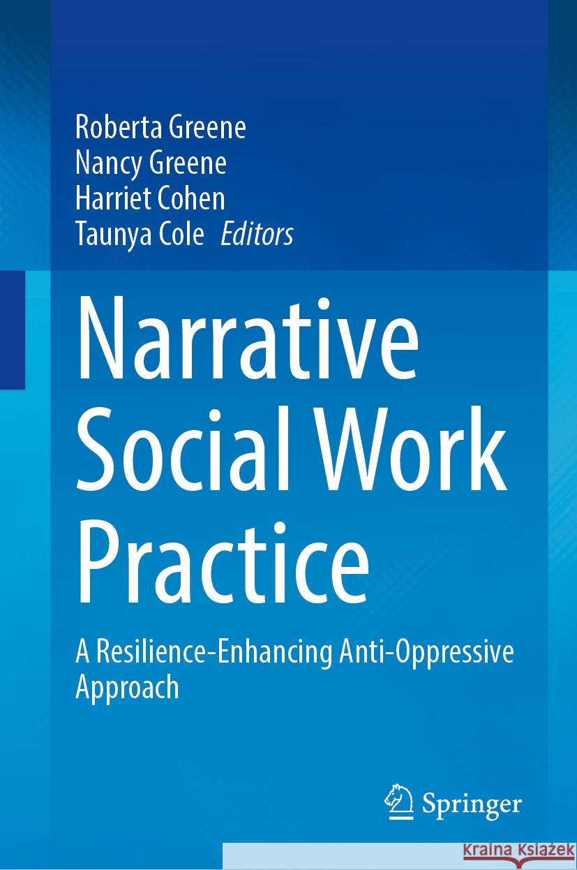 Narrative Social Work Practice: A Resilience-Enhancing Anti-Oppressive Approach Roberta Greene Nancy Greene Harriet Cohen 9783031895791 Springer