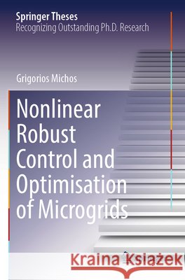Nonlinear Robust Control and Optimisation of Microgrids Michos, Grigorios 9783031896262