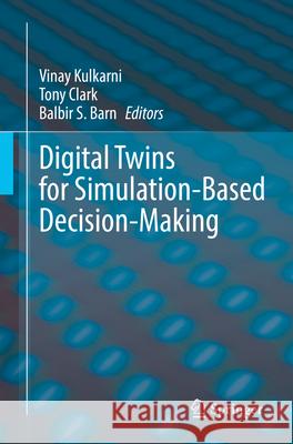 Digital Twins for Simulation-Based Decision-Making Vinay Kulkarni Tony Clark Balbir S. Barn 9783031896538