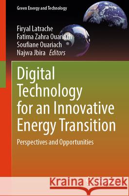 Digital Technology for an Innovative Energy Transition: Perspectives and Opportunities Firyal Latrache Fatima Zahra Ouariach Soufiane Ouariach 9783031896569 Springer