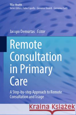 Remote Consultation in Primary Care: A Step-By-Step Approach to Remote Consultation and Triage Jacopo Demurtas 9783031896606 Springer