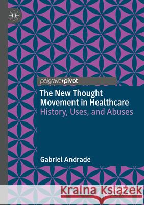 The New Thought Movement in Healthcare Andrade, Gabriel 9783031896675 Palgrave Macmillan