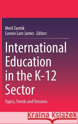 International Education in the K-12 Sector: Topics, Trends and Tensions Merli Tamtik Connie La 9783031896767