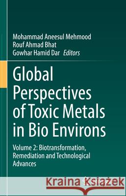 Global Perspectives of Toxic Metals in Bio Environs: Volume 2: Biotransformation, Remediation and Technological Advances Mohammad Aneesul Mehmood Rouf Ahmad Bhat Gowhar Hamid Dar 9783031897283 Springer
