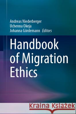Handbook of Migration Ethics Andreas Niederberger Uchenna Okeja Johanna G?rdemann 9783031898761 Springer