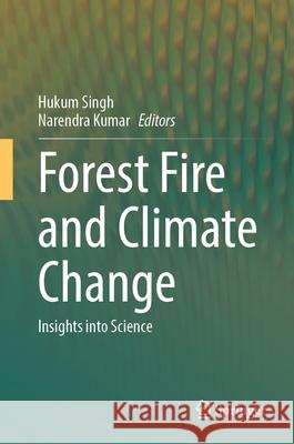 Forest Fire and Climate Change: Insights Into Science Hukum Singh Narendra Kumar 9783031899669