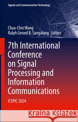 7th International Conference on Signal Processing and Information Communications: Icspic 2024 Chua-Chin Wang Ralph Gerard B. Sangalang 9783031899935