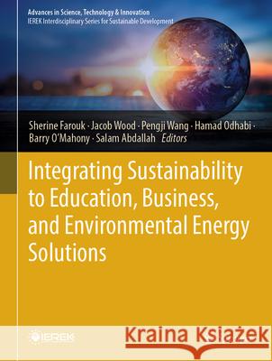 Integrating Sustainability to Education, Business, and Environmental Energy Solutions Sherine Farouk Jacob Wood Pengji Wang 9783031900457 Springer