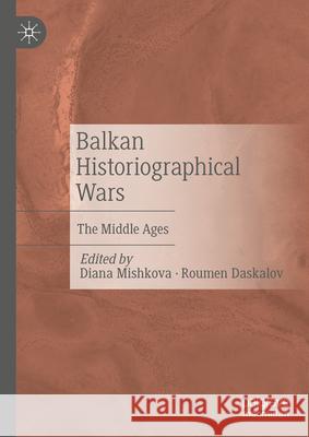 Balkan Historiographical Wars. the Middle Age. Diana Mishkova Roumen Daskalov 9783031901126 Palgrave MacMillan