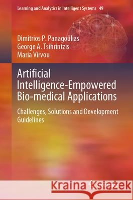 Artificial Intelligence-Empowered Bio-Medical Applications: Challenges, Solutions and Development Guidelines Dimitrios P. Panagoulias George A. Tsihrintzis Maria Virvou 9783031901737 Springer