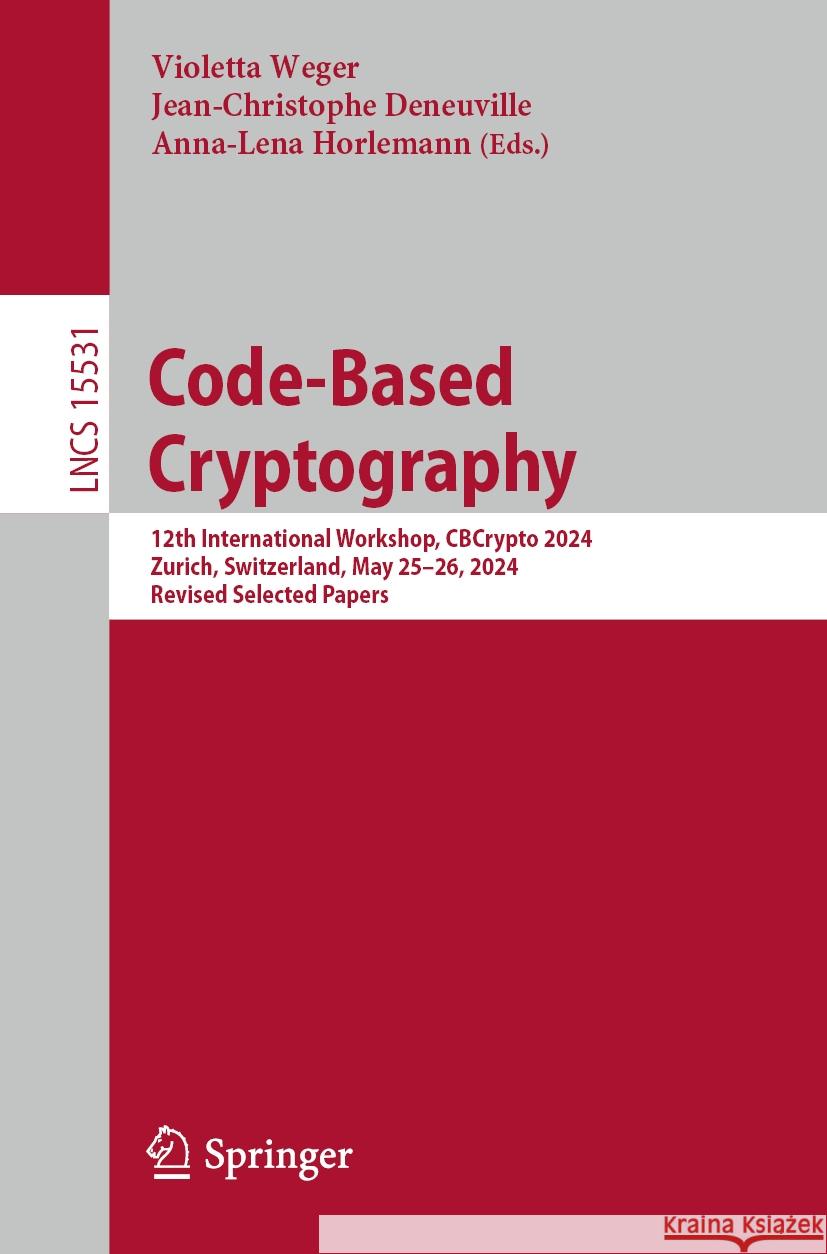 Code-Based Cryptography: 12th International Workshop, Cbcrypto 2024, Zurich, Switzerland, May 25-26, 2024, Revised Selected Papers Violetta Weger Jean-Christophe Deneuville Anna-Lena Horlemann 9783031902284 Springer