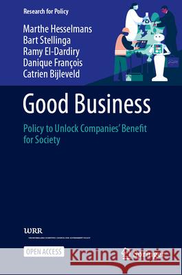 Good Business: Policy to Unlock Companies' Benefit for Society Marthe Hesselmans Bart Stellinga Ramy El-Dardiry 9783031902314 Springer