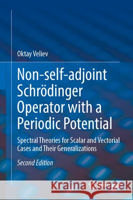 Non-Self-Adjoint Schr?dinger Operator with a Periodic Potential: Spectral Theories for Scalar and Vectorial Cases and Their Generalizations Oktay Veliev 9783031902581 Springer