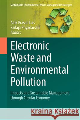 Electronic Waste and Environmental Pollution: Impacts and Sustainable Management Through Circular Economy Alok Prasad Das Sailaja Priyadarsini 9783031902864 Springer