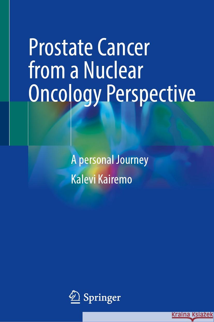Prostate Cancer from a Nuclear Oncology Perspective: A Personal Journey Kalevi Kairemo 9783031903366 Springer