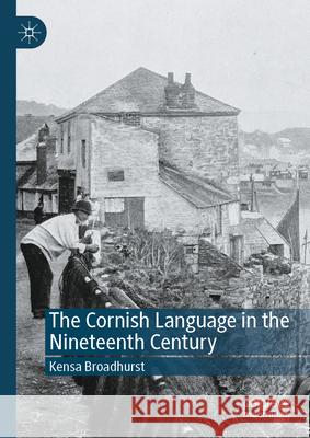 The Cornish Language in the Nineteenth Century Kensa Broadhurst 9783031903700