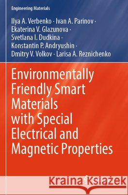 Environmentally Friendly Smart Materials with Special Electrical and Magnetic Properties Verbenko, Ilya A., Parinov, Ivan A., Glazunova, Ekaterina V. 9783031903892