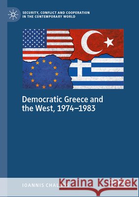 Democratic Greece and the West, 1974-1983: A Difficult Relationship? Ioannis Chalkos 9783031904011 Palgrave MacMillan