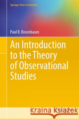 An Introduction to the Theory of Observational Studies Paul R. Rosenbaum 9783031904936 Springer