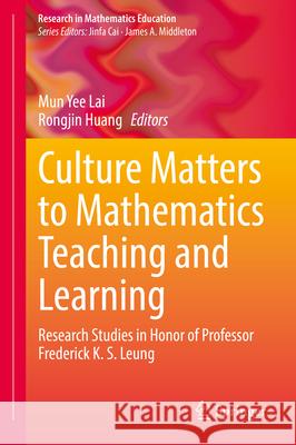 Culture Matters to Mathematics Teaching and Learning: Research Studies in Honor of Professor Frederick K. S. Leung Mun Yee Lai Rongjin Huang 9783031905179