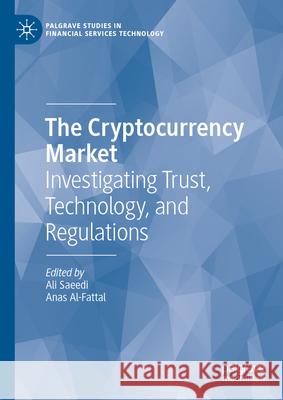 The Cryptocurrency Market: Investigating Trust, Technology, and Regulations Ali Saeedi Anas Al-Fattal 9783031905414