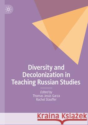 Diversity and Decolonization in Teaching Russian Studies Thomas Jes?s Garza Rachel Stauffer 9783031906930 Palgrave MacMillan