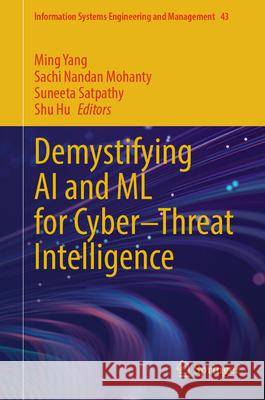 Demystifying AI and ML for Cyber-Threat Intelligence Ming Yang Sachi Nandan Mohanty Suneeta Satpathy 9783031907227 Springer