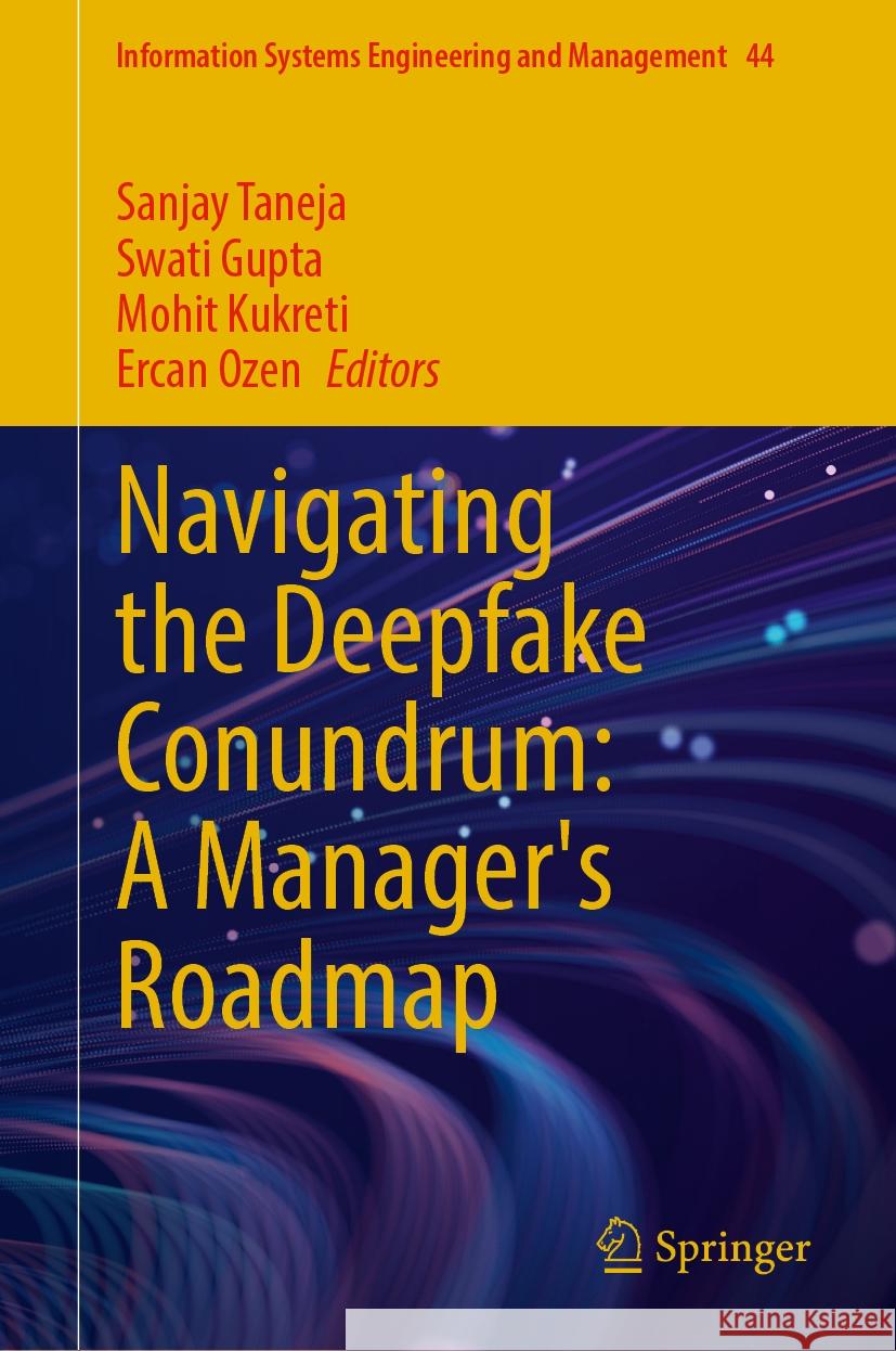 Navigating the Deepfake Conundrum: A Manager's Roadmap Sanjay Taneja Swati Gupta Mohit Kukreti 9783031907418 Springer
