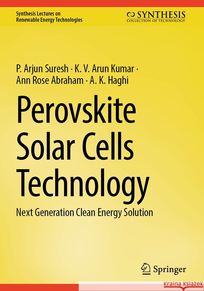 Perovskite Solar Cells Technology: Next Generation Clean Energy Solution P. Arjun Suresh K. V. Arun Kumar Ann Rose Abraham 9783031907494 Springer