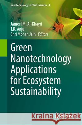 Green Nanotechnology Applications for Ecosystem Sustainability Jameel M. Al-Khayri Thoppil R. Anju S. Mohan Jain 9783031907654 Springer