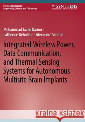Integrated Wireless Power, Data Communication, and Thermal Sensing Systems for Autonomous Multisite Brain Implants Mohammad Javad Karimi Catherine Dehollain Alexandre Schmid 9783031908415 Springer