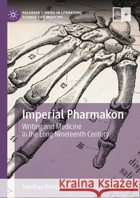 Imperial Pharmakon: Writing and Medicine in the Long Nineteenth Century Sandhya Shetty 9783031908767 Palgrave MacMillan