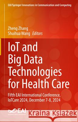 Iot and Big Data Technologies for Health Care: Fifth Eai International Conference, Iotcare 2024, December 7-9, 2024 Zheng Zhang Shuihua Wang 9783031909023 Springer