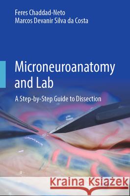 Microneuroanatomy and Lab: A Step-By-Step Guide to Dissection Feres Chaddad-Neto Marcos Devanir Silva Da Costa 9783031910258 Springer