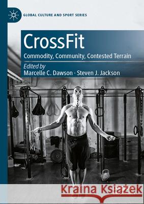 Crossfit: Commodity, Community, Contested Terrain Marcelle Dawson Steven Jackson 9783031910456