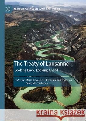 The Treaty of Lausanne: Looking Back, Looking Ahead Maria Gavouneli Evanthis Hatzivassiliou Panayotis Tsakonas 9783031910753 Palgrave MacMillan